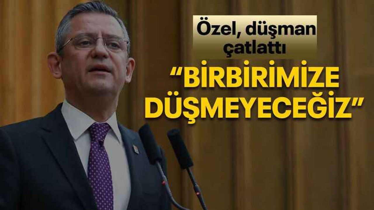 Özel, düşman çatlattı “Birbirimize düşmeyeceğiz”